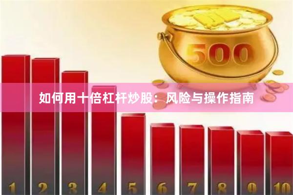 如何用十倍杠杆炒股：风险与操作指南