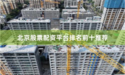 北京股票配资平台排名前十推荐