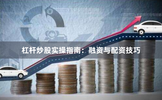 杠杆炒股实操指南：融资与配资技巧