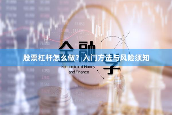 股票杠杆怎么做？入门方法与风险须知