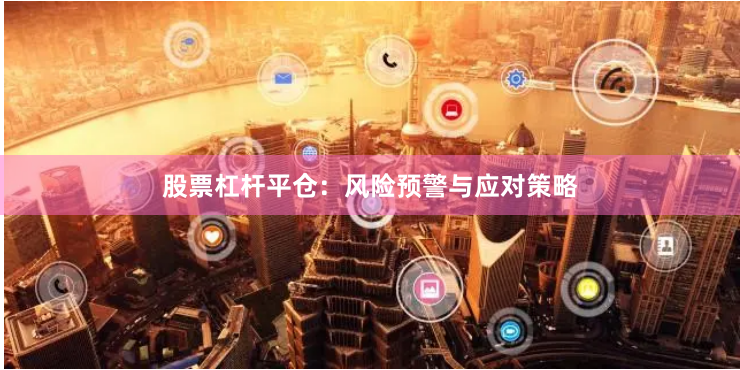 股票杠杆平仓：风险预警与应对策略