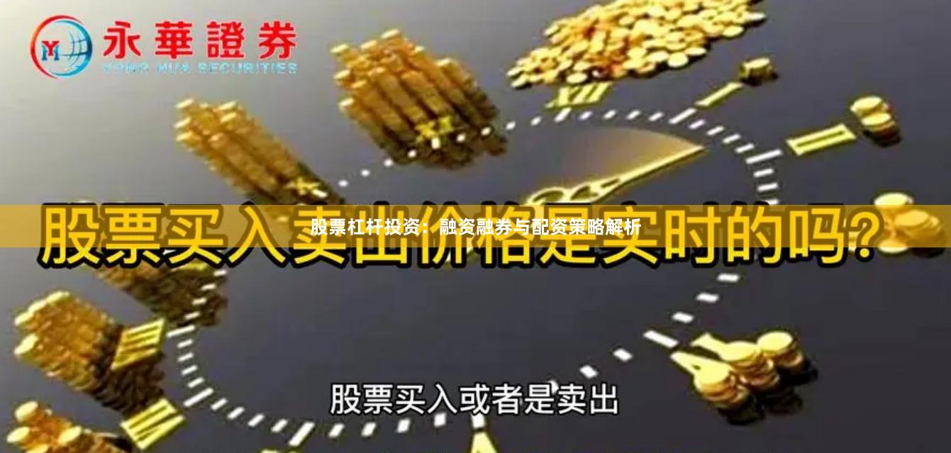 股票杠杆投资：融资融券与配资策略解析