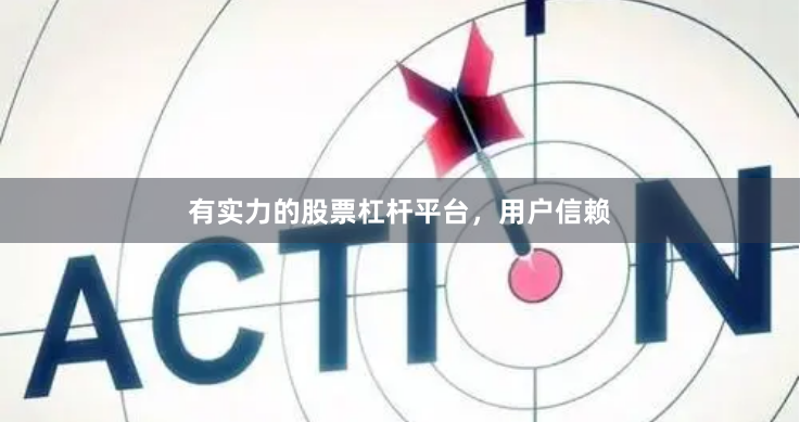 有实力的股票杠杆平台，用户信赖